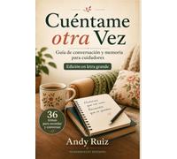 Cuéntame otra Vez | Guía práctica en letra grande para cuidadores y familias: Temas para recordar y conversar con una persona mayor (Historias en Letra Grande)