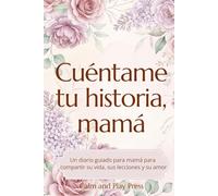 Cuéntame tu historia, mamá: Un diario guiado para compartir su vida, sus enseñanzas y su amor (Calm and Play Press)