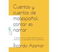 Cuentas y cuentos de matespañol: contar es narrar.: El diálogo como propuesta didáctica para la enseñanza y el aprendizaje de las matemáticas