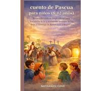 cuento de Pascua para niños (8-12 años): Aventuras bíblicas inspiradoras para fortalecer la fe y transmitir lecciones de vida desde el Domingo de Ramos hasta la Resurrección
