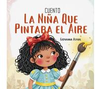Cuento La Niña Que Pintaba el Aire: Libro infantil ilustrado para niños de 3 a 5 años, ideal para leer en familia. Una historia mágica sobre la ... de creer en lo que no se puede ver.