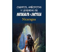 Cuentos, anécdotas y leyendas de Matagalpa y Jinotega: Nicaragua: 5 (Leyendas centroamericanas)