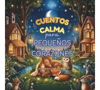CUENTOS CALMA PARA PEQUEÑOS CORAZONES: Historias nocturnas y meditaciones guiadas para ayudar a los niños a gestionar sus emociones y dormir felices. (CUENTOS CALMA CORAZONES)