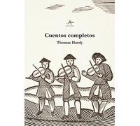 Cuentos completos (Cuentos de Wessex / Un grupo de nobles damas / Pequeñas ironías de la vida / Un hombre cambiado y otros relatos) | Thomas Hardy