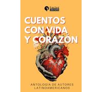 Cuentos con vida y corazón: Antología de autores latinoamericanos