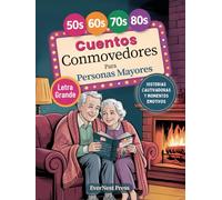 Cuentos Conmovedores Para Personas Mayores: Una Colección Completa de Cuentos en Letra Grande llenos de Risas, Amabilidad Y Nostalgia, Perfectos Para Tardes Tranquilas Y Noches Acogedoras