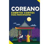 cuentos coreanos cortos: 10 historias para aumentar tu vocabulario de forma divertida, leídas fácil y rápidamente para principiantes y niños