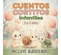 Cuentos Cortitos Infantiles de 2 a 3 Años: Fábulas Mágicas y Educativas sobre la Naturaleza y las Emociones. Cuentos Cortos para Dormir y Soñar. Historias Breves Ideales para Niños de 2 y 3 Años