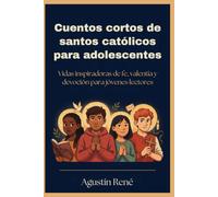 Cuentos cortos de santos católicos para adolescentes: Vidas inspiradoras de fe, valentía y devoción para jóvenes lectores
