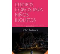 CUENTOS CORTOS PARA NIÑOS INQUIETOS: Relatos breves con aventuras y valores para pequeños grandes lectores