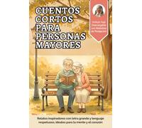 Cuentos cortos para persona mayores: Relatos inspiradores con letra grande y lenguaje respetuoso, ideales para la mente y el corazón