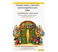 Cuentos cortos y ejercicios psicoterapéuticos para niños: Ansiedad por separación: Cómo ayudarles a sentirse seguros cuando están lejos de ti (Pequeñas soluciones para grandes problemas)