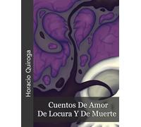 Cuentos De Amor De Locura Y De Muerte (Con notas) (Edición Completa): 18 Cuentos Edición Completa (Icyditions)