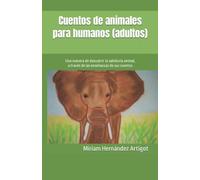 Cuentos de animales para humanos (adultos): Una manera de descubrir la sabiduría animal, a través de las enseñanzas de sus cuentos