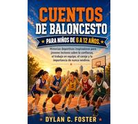 CUENTOS DE BALONCESTO PARA NIÑOS DE 6 A 12 AÑOS.: Historias deportivas inspiradoras para jóvenes lectores sobre la confianza, el trabajo en equipo, el coraje y la importancia de nunca rendirse.