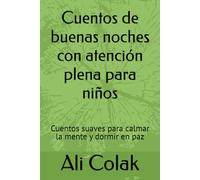 Cuentos de buenas noches con atención plena para niños: Cuentos suaves para calmar la mente y dormir en paz