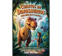 Cuentos de dinosaurios para niños de 7 a 10 años: Más de 60 relatos de aventuras con personajes memorables, emociones genuinas y lecciones de valentía, amistad y confianza