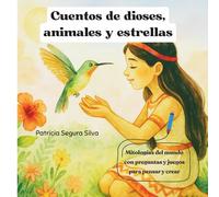 CUENTOS DE DIOSES, ANIMALES Y ESTRELLAS: mitologías del mundo con preguntas y juegos para pensar y crear