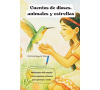 CUENTOS DE DIOSES, ANIMALES Y ESTRELLAS: Mitologías del mundo con preguntas y juegos para pensar y crear