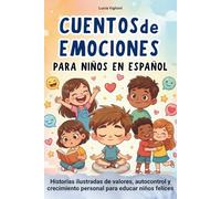 Cuentos de Emociones para Niños en Español: Historias ilustradas de valores, autocontrol y crecimiento personal para educar niños felices