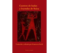 Cuentos de hadas y leyendas de Suiza: Traducido y editado por Francesca Orelli