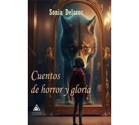 CUENTOS DE HORROR Y GLORIA | Sonia Delaros