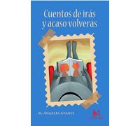 CUENTOS DE IRAS Y ACASO VOLVERAS | M Angeles Atanes