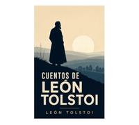 Cuentos de León Tolstoi: Relatos morales rusos sobre fe, pobreza, redención y conciencia humana