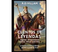 Cuentos de Leyendas: Reyes Guerreros de la Edad Oscura: 20 historias en primera persona de los generales, fundadores de imperios y conquistadores legendarios más importantes de la historia.