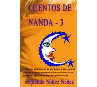 Cuentos de Nanda - 3: Historias divertidas en las que padres y niños podrán practicar la lectura compresiva como un bonito juego de amistad, ayuda ... por conseguir cumplir sus sueños.