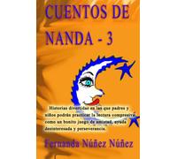 Cuentos de Nanda - 3: Historias divertidas en las que padres y niños podrán practicar la lectura compresiva como un bonito juego de amistad, ayuda ... por conseguir cumplir sus sueños.