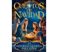 CUENTOS DE NAVIDAD. 24 HISTORIAS NAVIDEÑAS PARA NIÑOS: Un viaje de esperanza, fe y amor que guiará a los niños hasta el nacimiento de Jesús en Belén. Cuentos cristianos para niños.