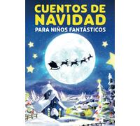 Cuentos de Navidad para niños fantásticos: Cuentos de navidad infantiles para vivir la magia de la navidad en familia - Ideal como regalo para niños y niñas