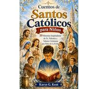 Cuentos de Santos Católicos para Niños: 50 Historias Inspiradoras de Fe, Valentía y Valores Cristianos para Niños de 6 a 10 Años
