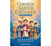 Cuentos de santos católicos para niños de 9 a 15 años: Héroes de la fe inspiradores por su valentía y carácter
