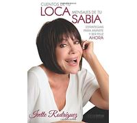 Cuentos de tu LOCA, Mensajes de tu SABIA: Estrategias para Amarte y Ser Feliz Ahora