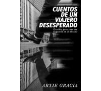 Cuentos de un viajero desesperado: Escribir para caer con elegancia en el abismo