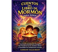 CUENTOS DEL LIBRO DE MORMÓN PARA NIÑOS: Lecciones sencillas del Evangelio que fortalecen la fe, enseñan valores y consolidan los fundamentos morales