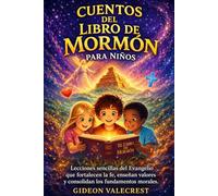 CUENTOS DEL LIBRO DE MORMÓN PARA NIÑOS: Lecciones sencillas del Evangelio que fortalecen la fe, enseñan valores y consolidan los fundamentos morales