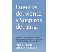 Cuentos del viento y Suspiros del alma: Dos historias impactantes y un hermoso ramillete de quince exquisitos poemas que en alas de mis lectores por el tiempo viajarán…