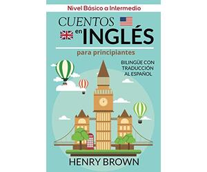 Cuentos en Inglés para Principiantes - Bilingüe con Traducción al Español: Nivel Básico a Intermedio