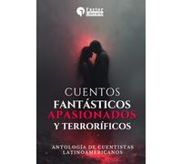 Cuentos fantásticos, apasionados y terroríficos: Antología de cuentistas latinoamericanos