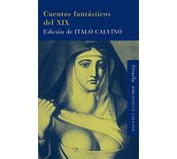Cuentos fantásticos del XIX: Lo fantástico visionario/Lo fantástico cotidiano: 17 (Biblioteca Italo Calvino)