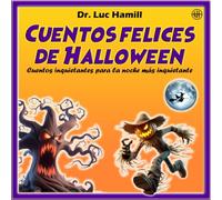 Cuentos felices de Halloween: Cuentos inquietantes para la noche más inquietante (Cuentos felices del Dr. Luc Hamill)