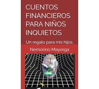 CUENTOS FINANCIEROS PARA NIÑOS INQUIETOS: Un regalo para mis hijos.