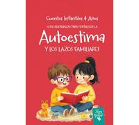 Cuentos Infantiles 4 años: Con Enseñanzas para Fortalecer la Autoestima y los Lazos Familiares