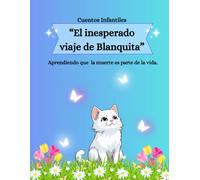 Cuentos Infantiles. El inesperado viaje de Blanquita: Aprendiendo que la muerte es parte de la vida.