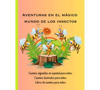 Cuentos infantiles en español para niños: Cuentos ilustrados para niños, Libros de cuentos para niños, Aventuras en el mágico mundo de los insectos (Libros de cuentos para niños en español)