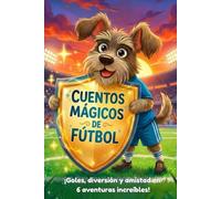 Cuentos mágicos de fútbol: ¡Goles, diversión y amistad en 6 aventuras increíbles!: Libro ilustrado a todo color sobre fútbol para primeros lectores (7-9 años)