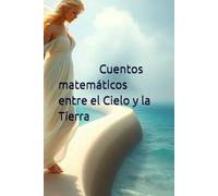 Cuentos matemáticos entre el Cielo y la Tierra (Cuentos Matemágicos: Aventuras en el País de los números)